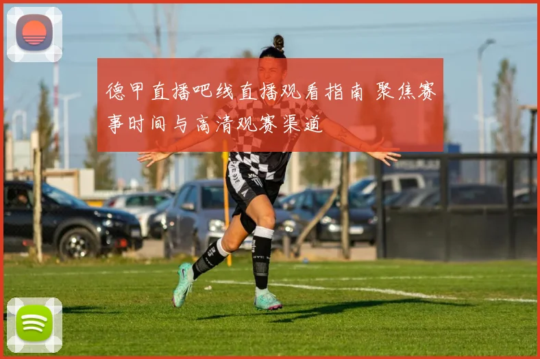 德甲直播吧线直播观看指南 聚焦赛事时间与高清观赛渠道